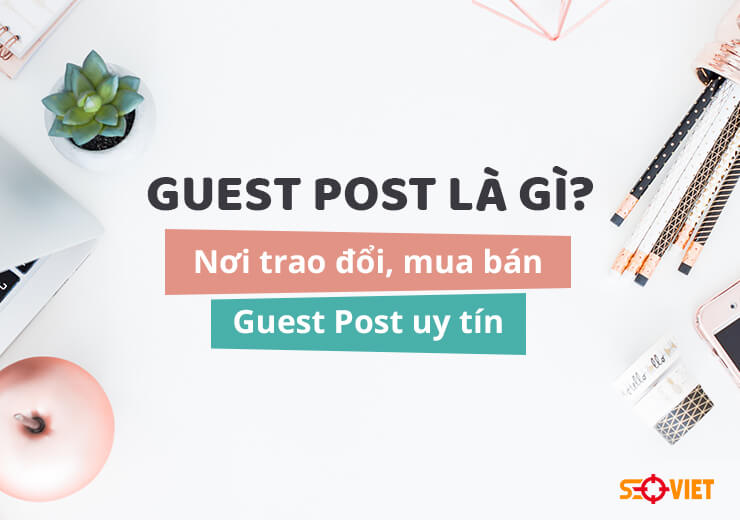 Guest Post là gì? Nơi trao đổi, mua bán Guest Post uy tín