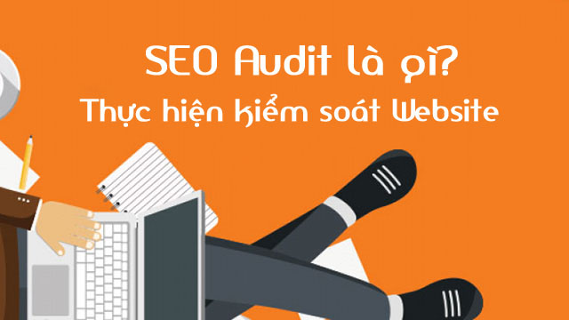Seo Audit là gì? Cách thực hiện Audit website tổng thể ĐẦY ĐỦ