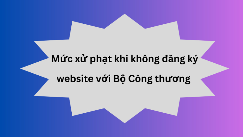 Mức phạt đối với Website không đăng ký với Bộ Công Thương