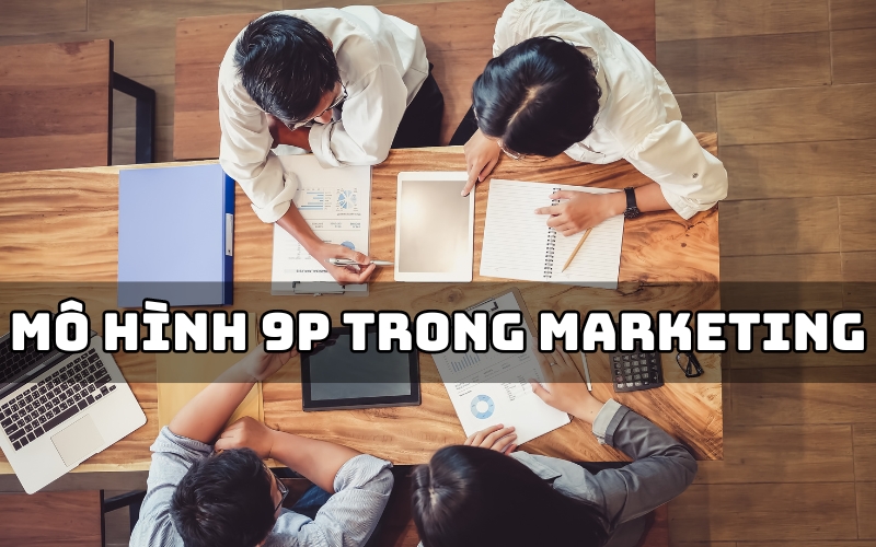 Tầm quan trọng của mô hình 9P trong marketing